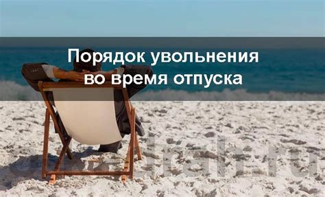 Возможные последствия прекращения трудовых отношений во время отпуска