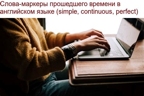 Грамматические особенности прошедшего времени в английском языке: различия между формами Perfect и Simple