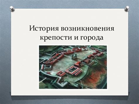 История возникновения крепости и процесс ее возведения