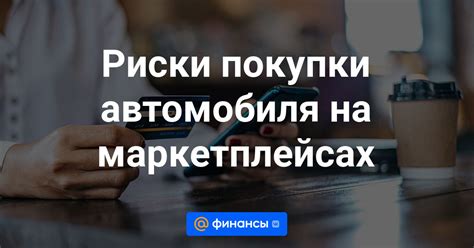 Как избежать обмана при покупке автомобиля: советы и рекомендации