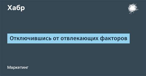 Отказ от отвлекающих факторов и управление электронными уведомлениями