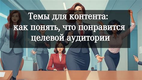 Привлекательные темы контента, взаимодействующие с целевой аудиторией