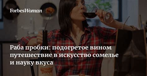 Путешествие вкуса: вдохновляйтесь советами сомелье