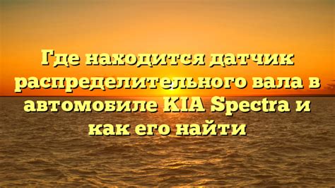 Роль датчика распредвала в функционировании системы зажигания автомобиля Киа Спектра